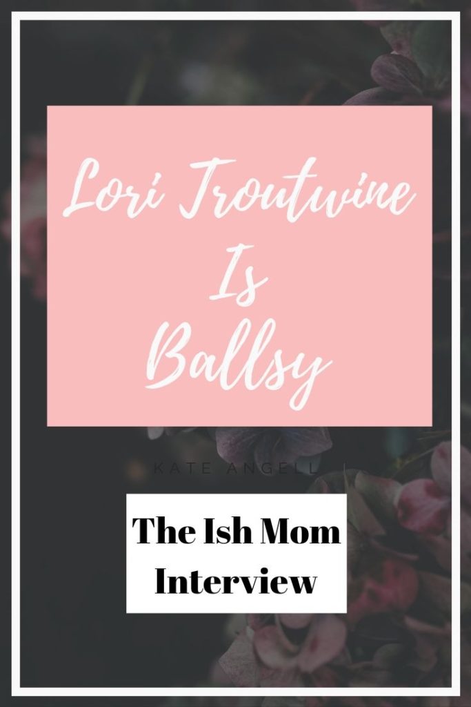Lori Troutwine is Ballsy the ish mom interview